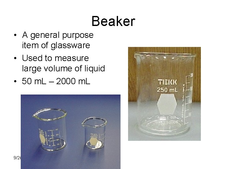 Beaker • A general purpose item of glassware • Used to measure large volume