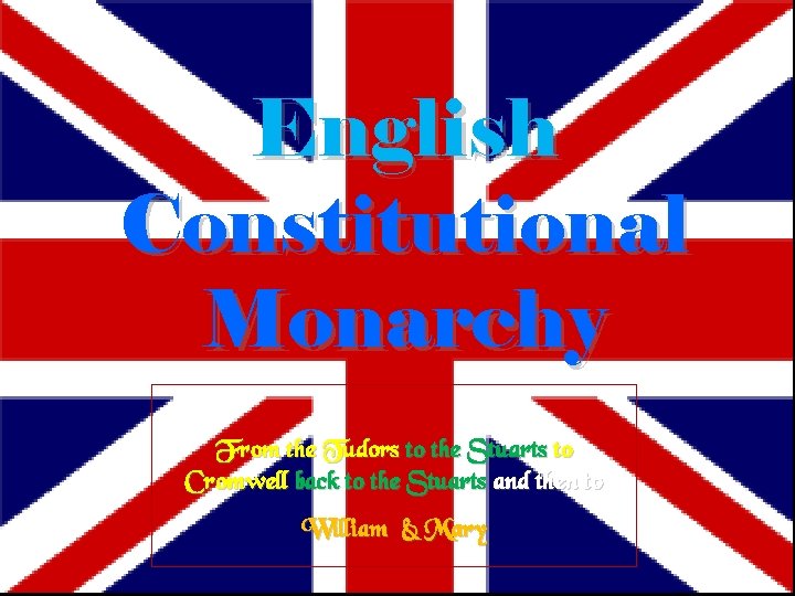 English Constitutional Monarchy From the Tudors to the Stuarts to Cromwell back to the