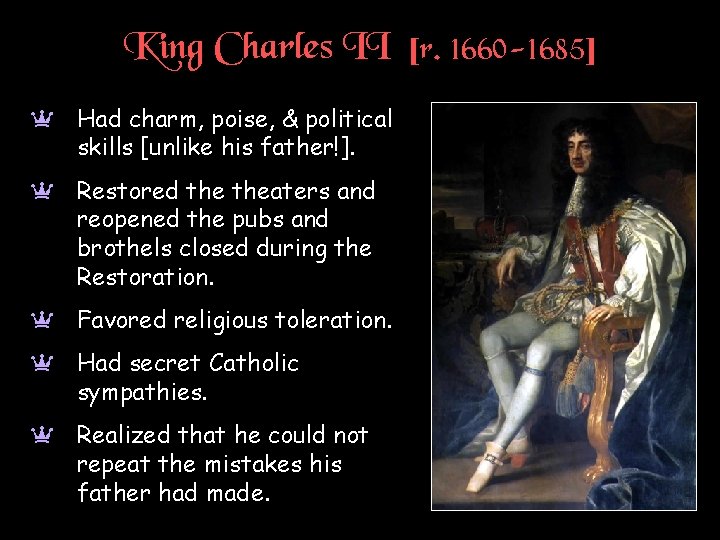 King Charles II [r. 1660 -1685] a Had charm, poise, & political skills [unlike