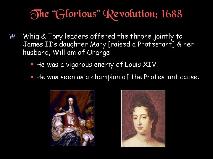 The “Glorious” Revolution: 1688 a Whig & Tory leaders offered the throne jointly to