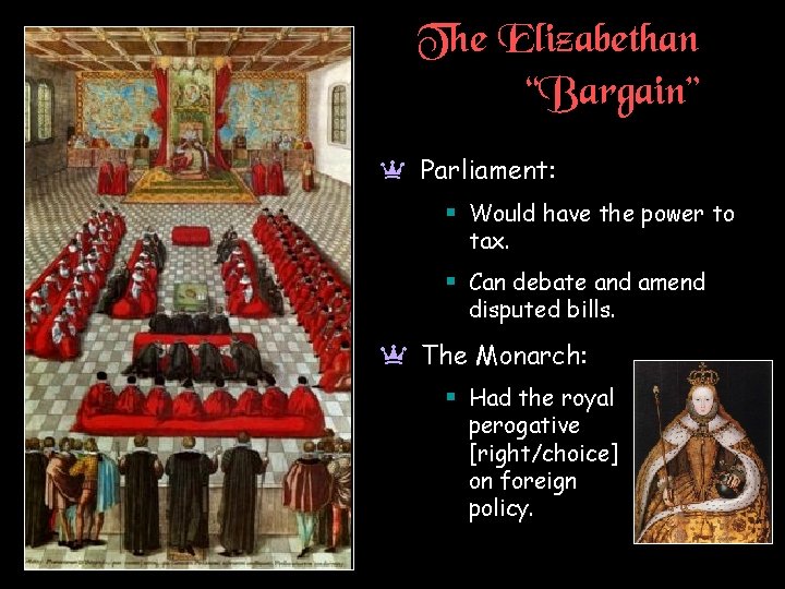 The Elizabethan “Bargain” a Parliament: § Would have the power to tax. § Can