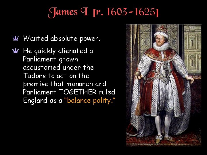 James I [r. 1603 -1625] a Wanted absolute power. a He quickly alienated a