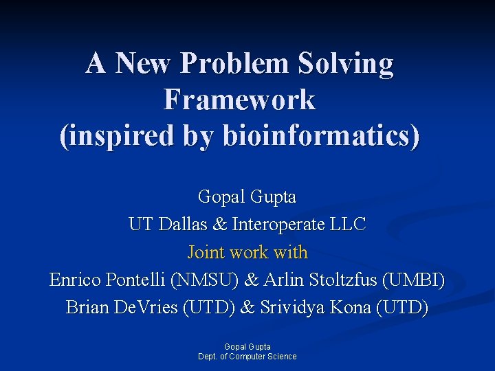 A New Problem Solving Framework (inspired by bioinformatics) Gopal Gupta UT Dallas & Interoperate