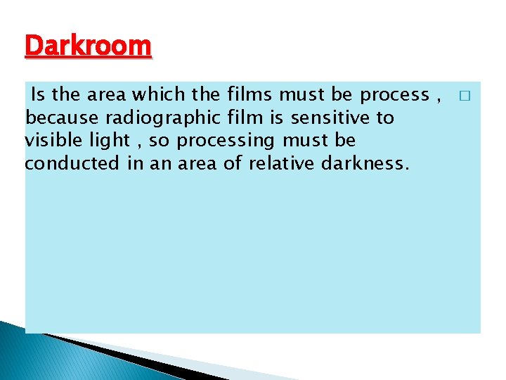 Darkroom Is the area which the films must be process , because radiographic film