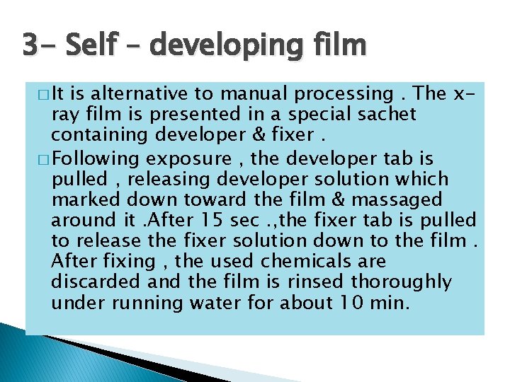 3 - Self – developing film � It is alternative to manual processing. The