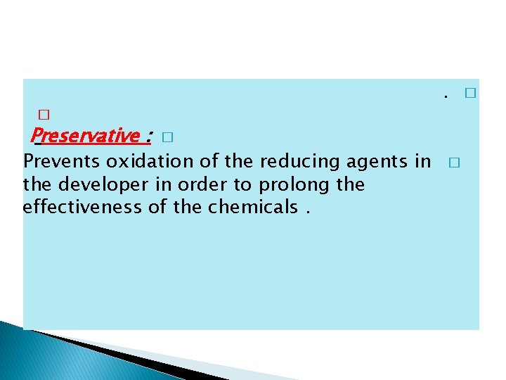 . � Preservative : � Prevents oxidation of the reducing agents in the developer