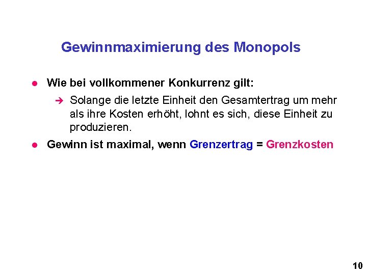 Gewinnmaximierung des Monopols l Wie bei vollkommener Konkurrenz gilt: è l Solange die letzte