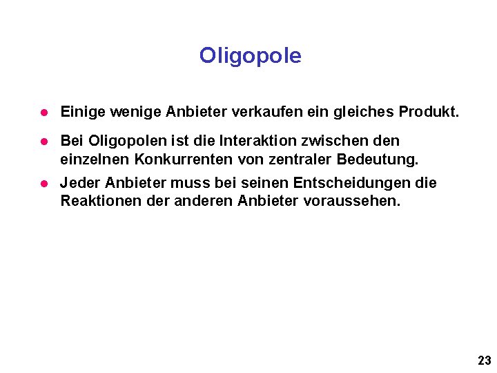 Oligopole l Einige wenige Anbieter verkaufen ein gleiches Produkt. l Bei Oligopolen ist die