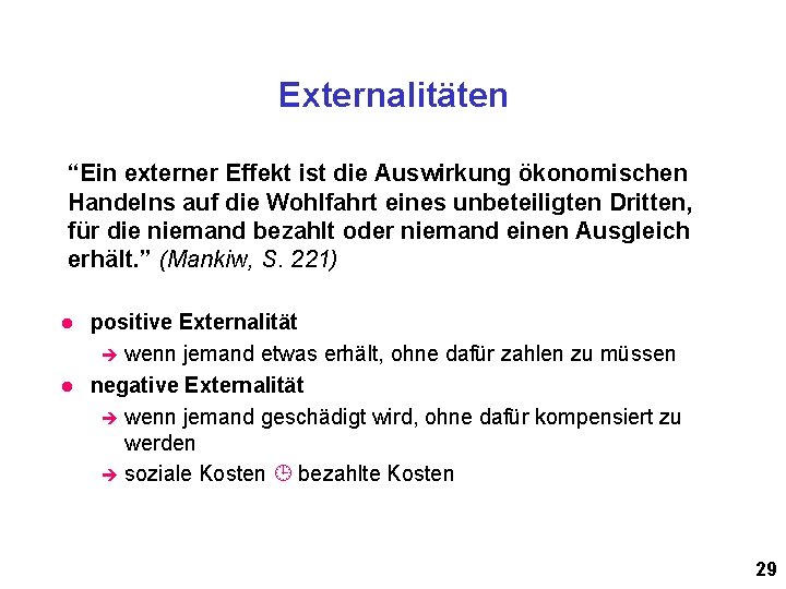 Externalitäten “Ein externer Effekt ist die Auswirkung ökonomischen Handelns auf die Wohlfahrt eines unbeteiligten