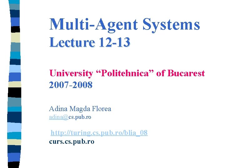 Multi-Agent Systems Lecture 12 -13 University “Politehnica” of Bucarest 2007 -2008 Adina Magda Florea