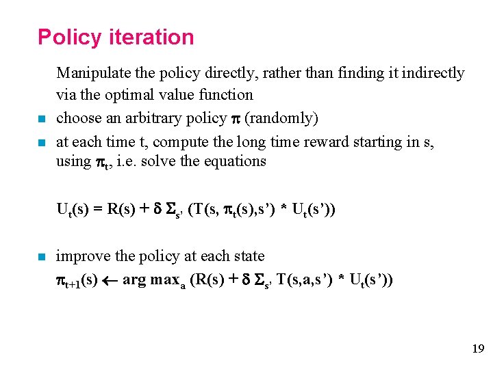 Policy iteration n n Manipulate the policy directly, rather than finding it indirectly via