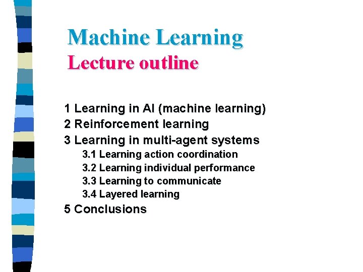 Machine Learning Lecture outline 1 Learning in AI (machine learning) 2 Reinforcement learning 3