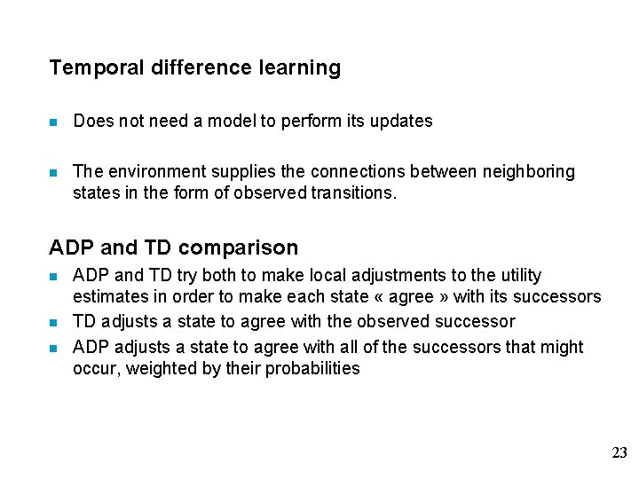 Temporal difference learning n Does not need a model to perform its updates n