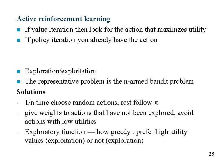 Active reinforcement learning n If value iteration then look for the action that maximzes