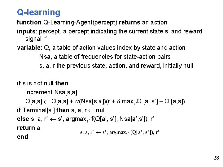 Q-learning function Q-Learning-Agent(percept) returns an action inputs: percept, a percept indicating the current state