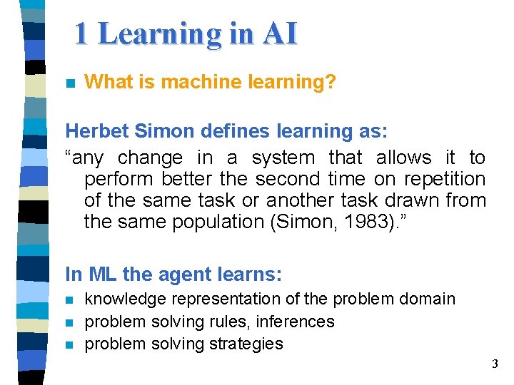 1 Learning in AI n What is machine learning? Herbet Simon defines learning as: