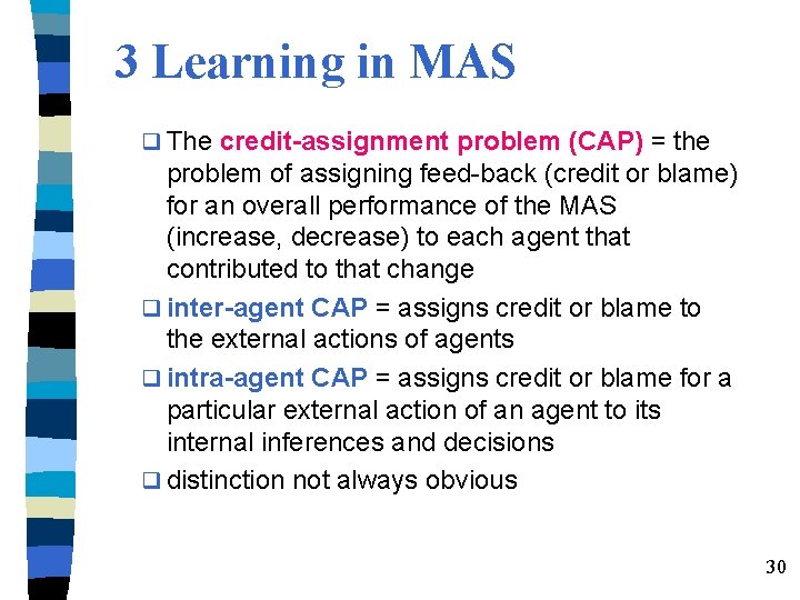 3 Learning in MAS q The credit-assignment problem (CAP) = the problem of assigning