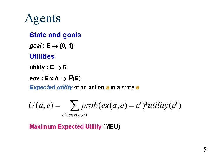 Agents State and goals goal : E {0, 1} Utilities utility : E R