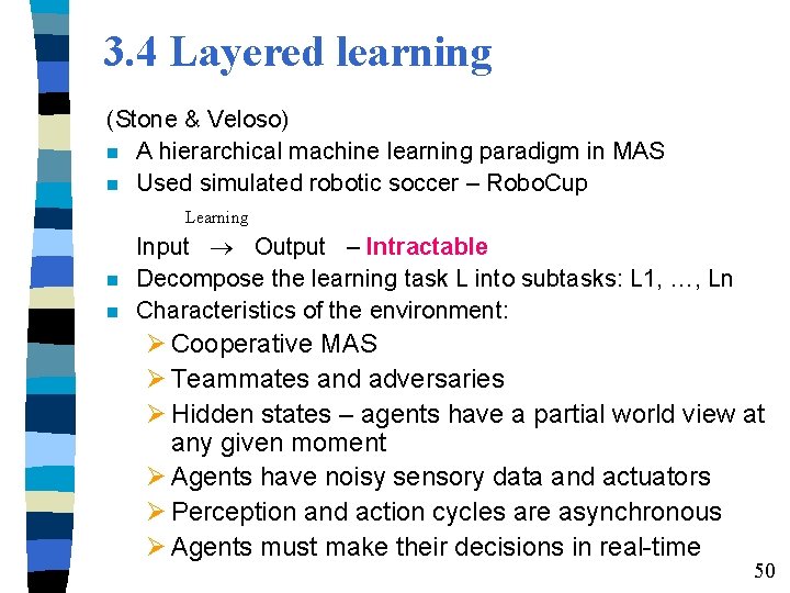 3. 4 Layered learning (Stone & Veloso) n A hierarchical machine learning paradigm in