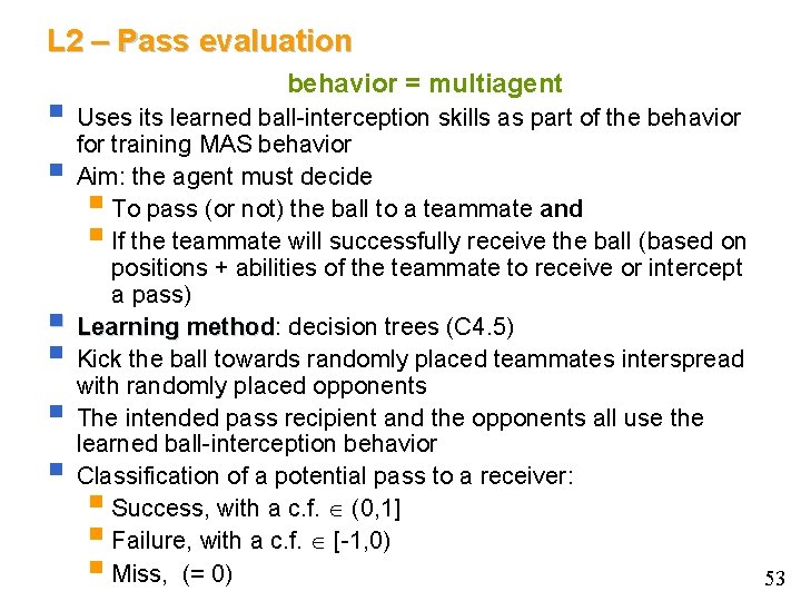 L 2 – Pass evaluation behavior = multiagent § Uses its learned ball-interception skills