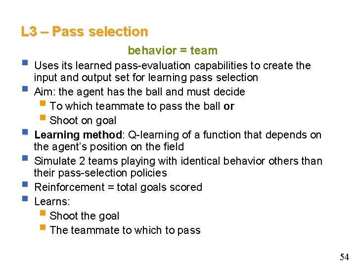 L 3 – Pass selection behavior = team § Uses its learned pass-evaluation capabilities
