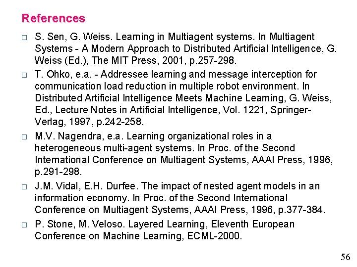 References o o o S. Sen, G. Weiss. Learning in Multiagent systems. In Multiagent
