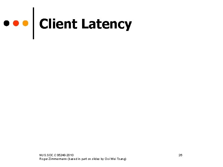 Client Latency NUS. SOC. CS 5248 -2010 Roger Zimmermann (based in part on slides