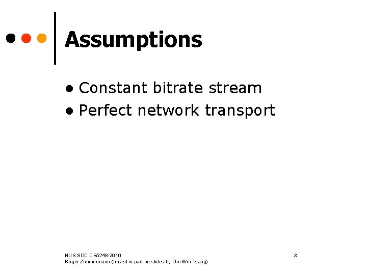 Assumptions Constant bitrate stream l Perfect network transport l NUS. SOC. CS 5248 -2010