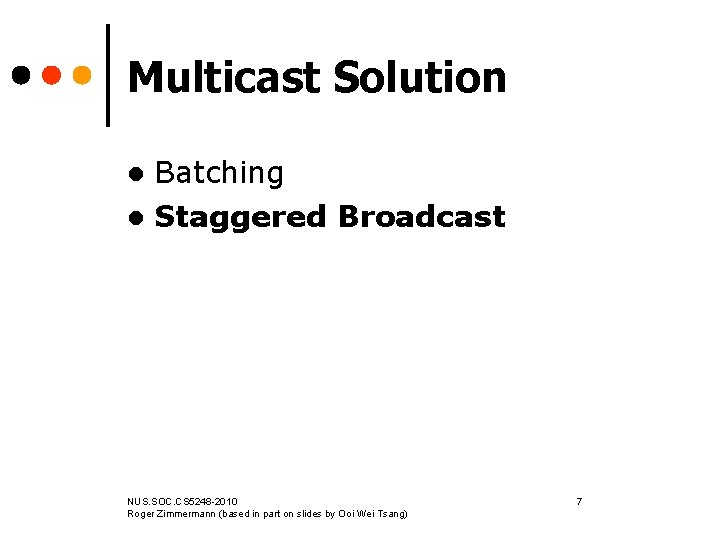 Multicast Solution Batching l Staggered Broadcast l NUS. SOC. CS 5248 -2010 Roger Zimmermann