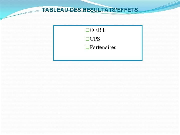 TABLEAU DES RESULTATS/EFFETS q. OERT q. CPS q. Partenaires 