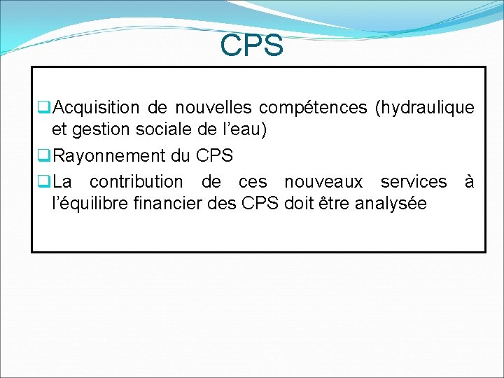 CPS q. Acquisition de nouvelles compétences (hydraulique et gestion sociale de l’eau) q. Rayonnement