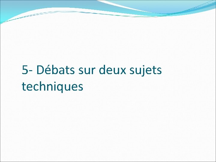 5 - Débats sur deux sujets techniques 