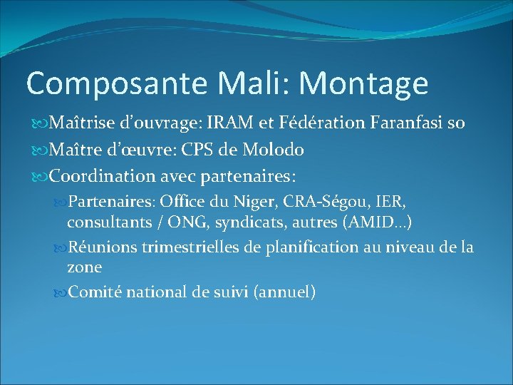 Composante Mali: Montage Maîtrise d’ouvrage: IRAM et Fédération Faranfasi so Maître d’œuvre: CPS de