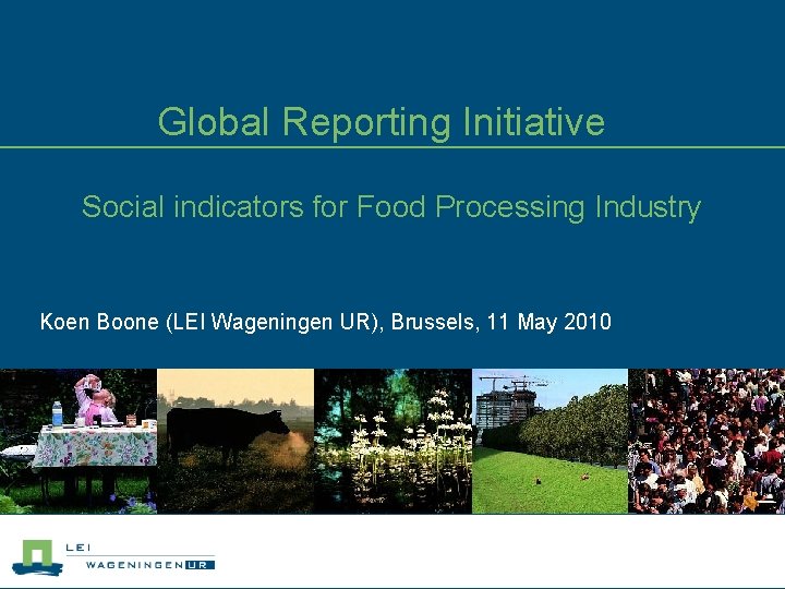 Global Reporting Initiative Social indicators for Food Processing Industry Koen Boone (LEI Wageningen UR),