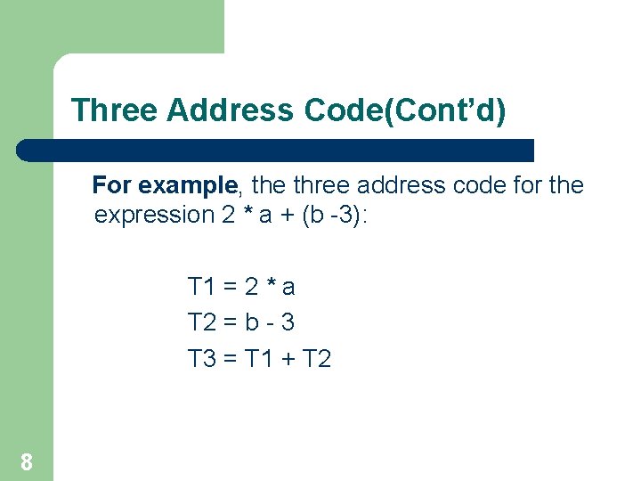 Three Address Code(Cont’d) For example, the three address code for the expression 2 *