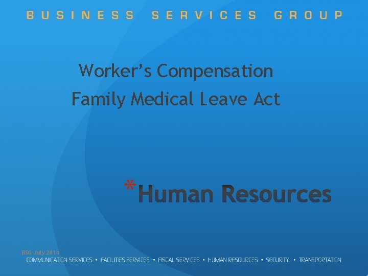 Worker’s Compensation Family Medical Leave Act * BSG July 2014 