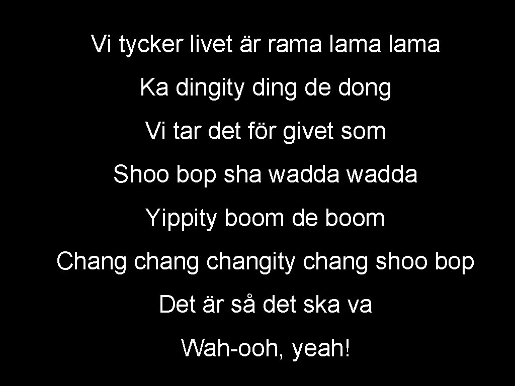 Vi tycker livet är rama lama Ka dingity ding de dong Vi tar det