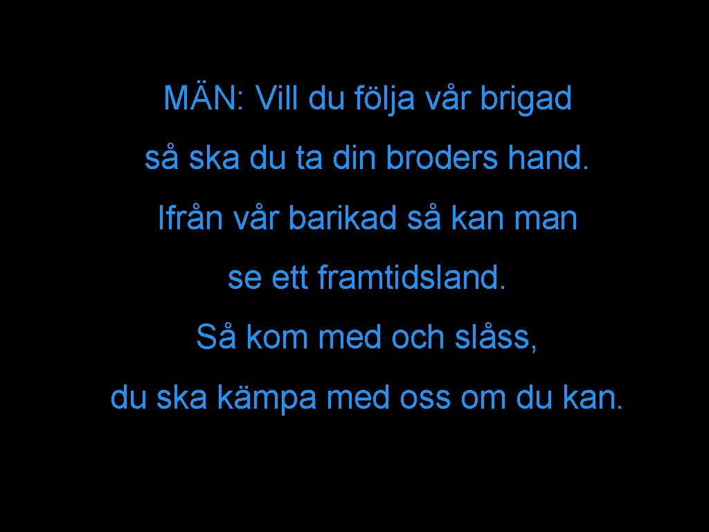 MÄN: Vill du följa vår brigad så ska du ta din broders hand. Ifrån
