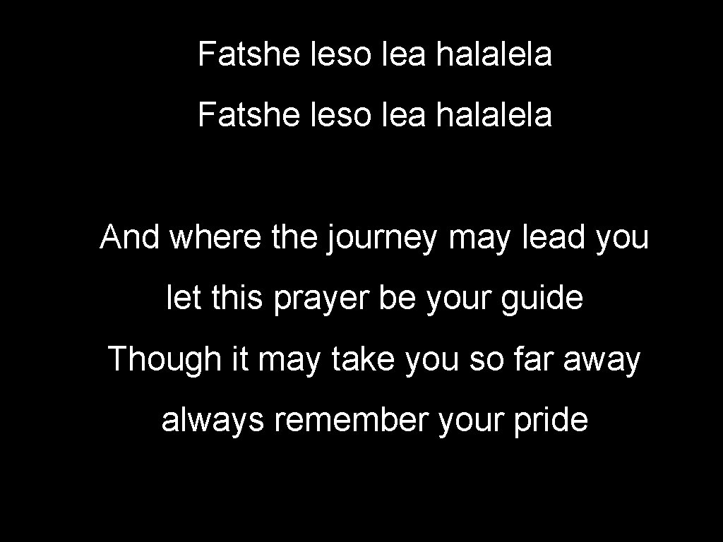 Fatshe leso lea halalela And where the journey may lead you let this prayer