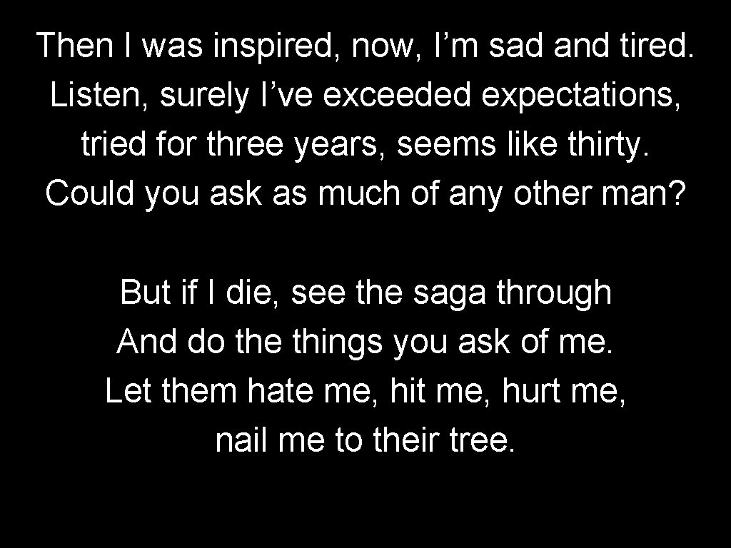 Then I was inspired, now, I’m sad and tired. Listen, surely I’ve exceeded expectations,