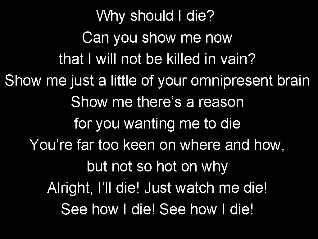 Why should I die? Can you show me now that I will not be