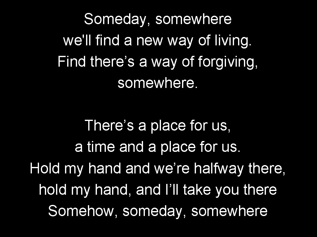 Someday, somewhere we'll find a new way of living. Find there’s a way of