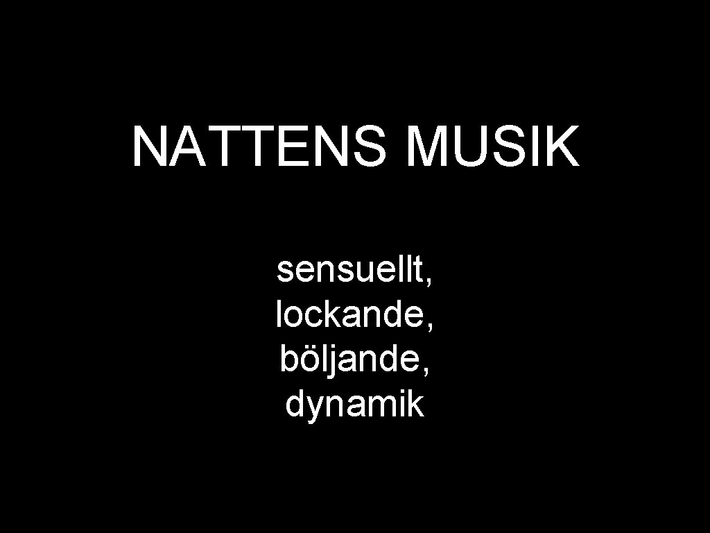 NATTENS MUSIK sensuellt, lockande, böljande, dynamik 