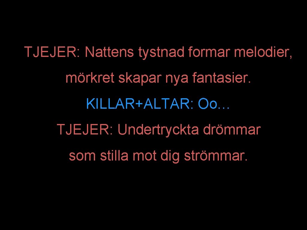 TJEJER: Nattens tystnad formar melodier, mörkret skapar nya fantasier. KILLAR+ALTAR: Oo… TJEJER: Undertryckta drömmar