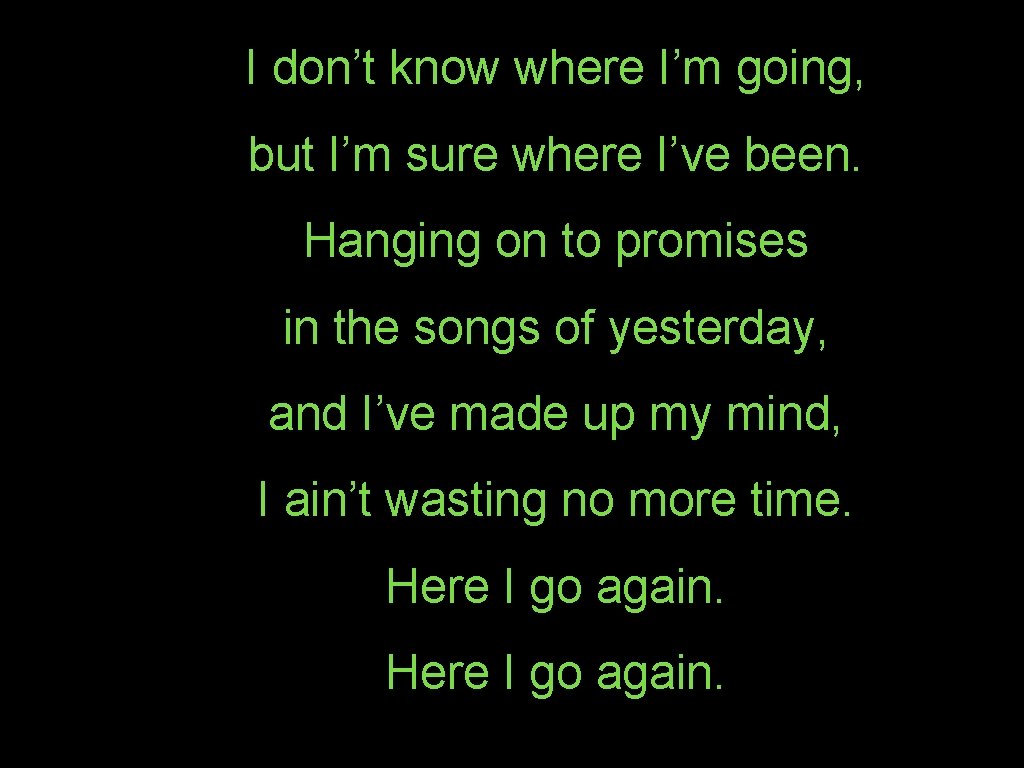 I don’t know where I’m going, but I’m sure where I’ve been. Hanging on