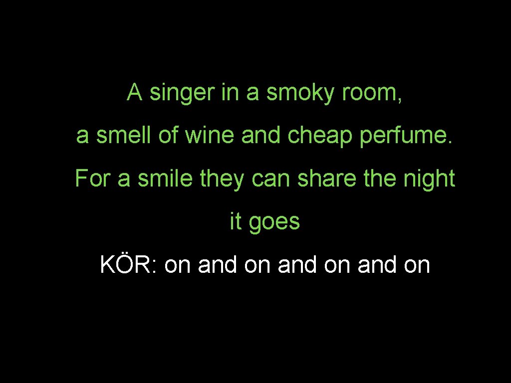 A singer in a smoky room, a smell of wine and cheap perfume. For