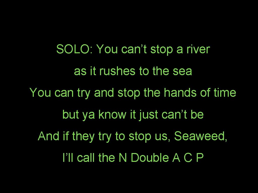 SOLO: You can’t stop a river as it rushes to the sea You can