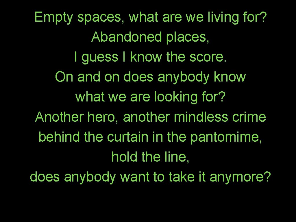 Empty spaces, what are we living for? Abandoned places, I guess I know the