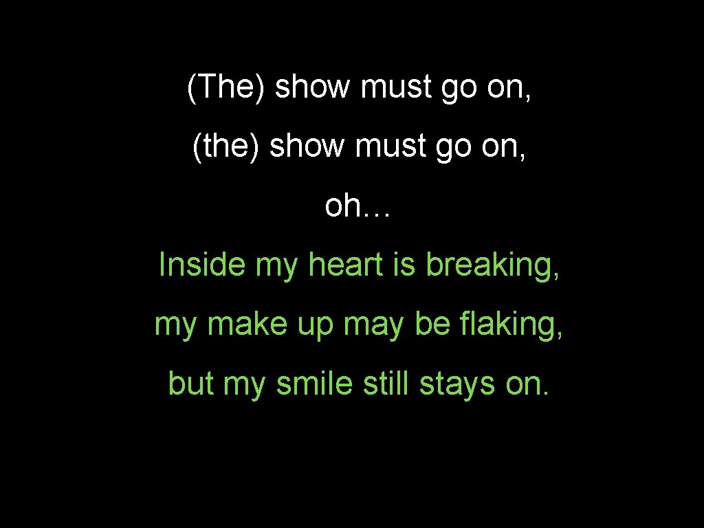 (The) show must go on, (the) show must go on, oh… Inside my heart