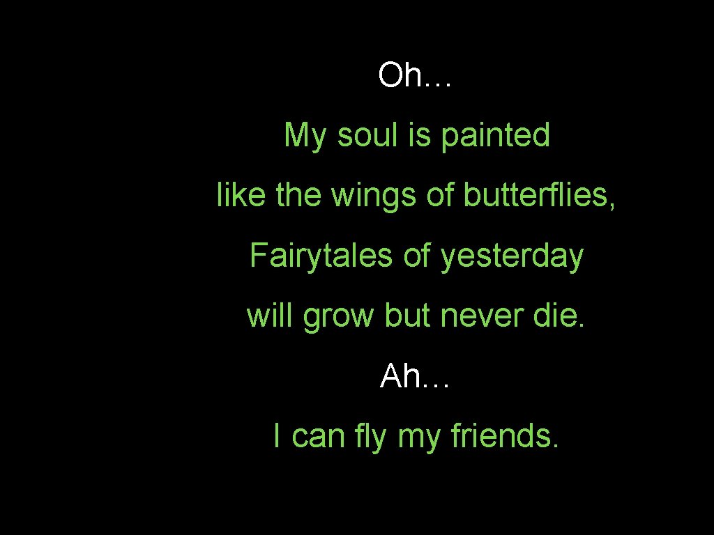 Oh… My soul is painted like the wings of butterflies, Fairytales of yesterday will